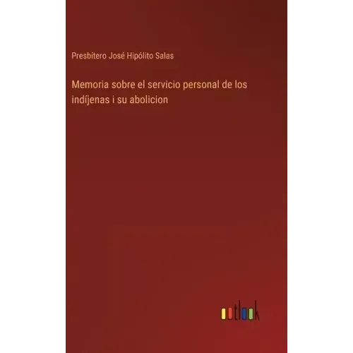 Memoria sobre el servicio personal de los indíjenas i su abolicion