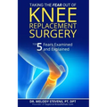 Taking the FEAR Out of Knee Replacement Surgery: Top 5 Fears Examined and Explained