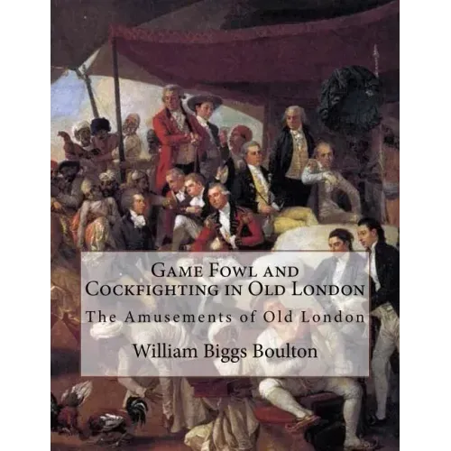 Game Fowl and Cockfighting in Old London: The Amusements of Old London