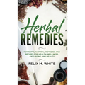 Herbal Remedies: Powerful Natural Remedies and Recipes for Health, Wellness, Anti-aging and Beauty