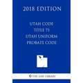 Utah Code - Title 75 - Utah Uniform Probate Code (2018 Edition)