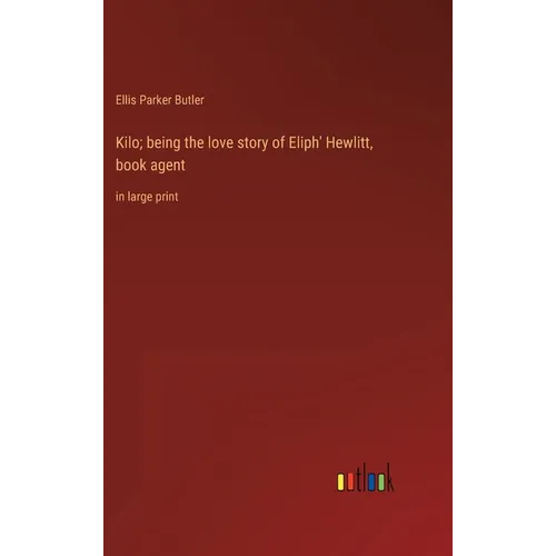 Kilo; being the love story of Eliph' Hewlitt, book agent: in large print