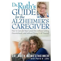 Dr Ruth's Guide for the Alzheimer's Caregiver: How to Care for Your Loved One Without Getting Overwhelmed...and Without Doing It All Yourself