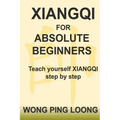 Xiangqi for Absolute Beginners: Teach Yourself Xiangqi Step by Step