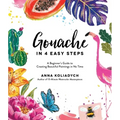 Gouache in 4 Easy Steps: A Beginner's Guide to Creating Beautiful Paintings in No Time