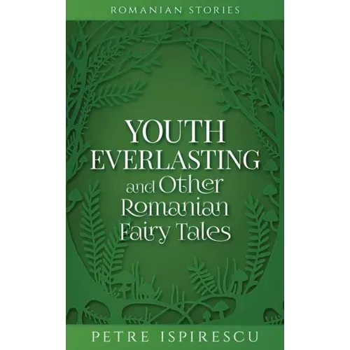 Youth Everlasting and Other Romanian Fairy Tales