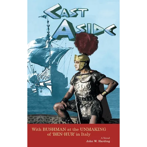 Cast Aside - With Bushman at the Unmaking of 'Ben-Hur' in Italy (hardback)