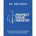 Protect Your Back 101: Easy Steps to Fix Your Painful Back and Prevent It From Returning