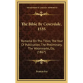 The Bible by Coverdale, 1535: Remarks on the Titles, the Year of Publication, the Preliminary, the Watermarks, Etc. (1867)