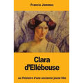 Clara d'Ellébeuse: ou l'histoire d'une ancienne jeune fille
