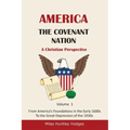America - The Covenant Nation - A Christian Perspective - Volume 1: From America's Foundations in the Early 1600s To the Great Depression of the 1930s