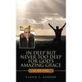 In Deep but Never Too Deep for God's Amazing Grace: My Life Story