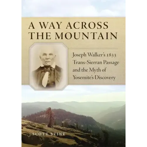 A Way Across the Mountain: Joseph Walker's 1833 Trans-Sierran Passage and the Myth of Yosemite's Discovery