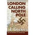 London Calling North Pole: The True Revelations of a German Spy