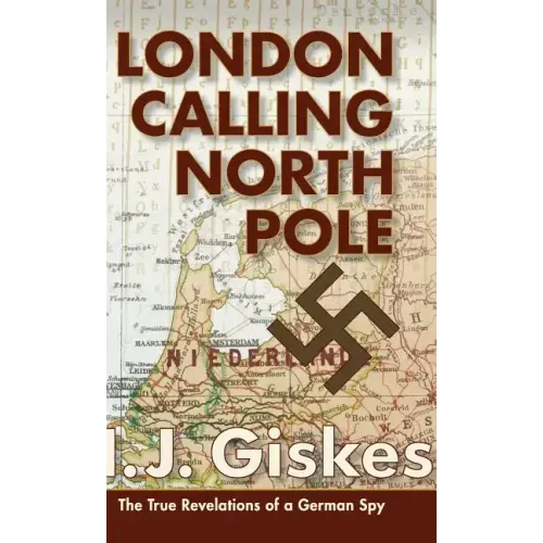London Calling North Pole: The True Revelations of a German Spy