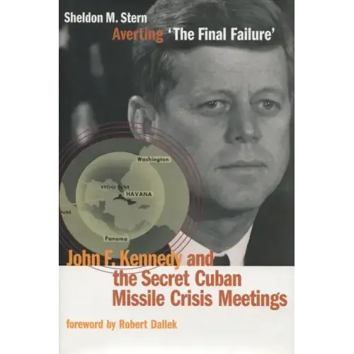 Averting 'The Final Failure': John F. Kennedy and the Secret Cuban Missile Crisis Meetings