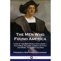 The Men Who Found America: Lives of the New World Explorers - Columbus, Raleigh, Cabeza de Vaca and More, Told for Children