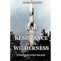 War and Resistance in the Wilderness: A Novel of WWII Poland