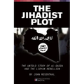 The Jihadist Plot: The Untold Story of Al-Qaeda and the Libyan Rebellion