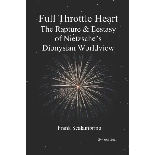 Full Throttle Heart: The Rapture & Ecstasy of Nietzsche's Dionysian Worldview