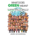 What Does Green Mean?: The History, People, and Ideas of the Green Party in Canada and Abroad