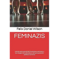 Feminazis: retrato psicosocial del feminismo extremo y los riesgos de la dictadura del pensamiento político correcto