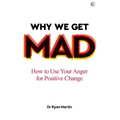 Why We Get Mad: How to Use Your Anger for Positive Change