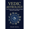 Vedic Astrology: The Ultimate Guide to Hindu Astrology and the 12 Zodiac Signs