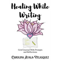 Healing While Writing: Grief Journal with Prompts and Reflections