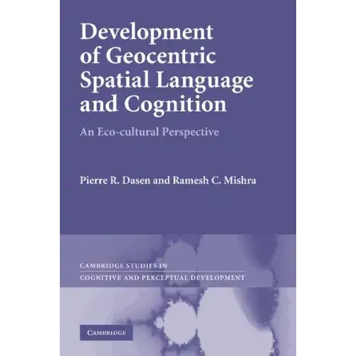 Development of Geocentric Spatial Language and Cognition: An Eco-Cultural Perspective. Pierre R. Dasen, Ramesh C. Mishra