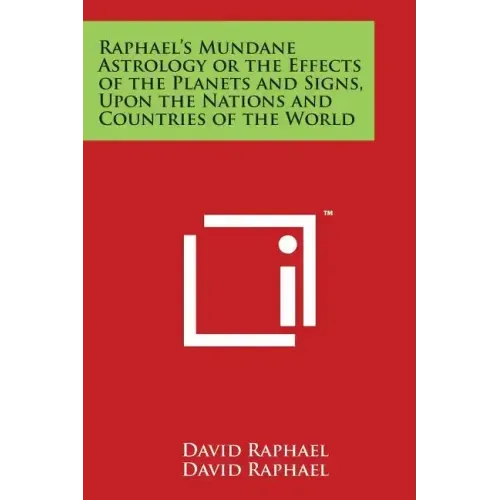 Raphael's Mundane Astrology or the Effects of the Planets and Signs, Upon the Nations and Countries of the World