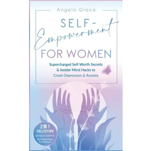 Self-Empowerment for Women: Supercharged Self-Worth Secrets & Insider Mind Hacks to Crush Depression & Anxiety (Spiritual Growth & Self-Awareness