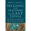 Preaching and Teaching the Last Things: Old Testament Eschatology for the Life of the Church