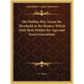 The Hidden Way Across the Threshold or the Mystery Which Hath Been Hidden for Ages and from Generations