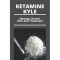 Ketamine Kyle: Manage Chronic Pain And Treatment: Ketamine Effects