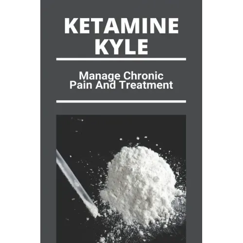 Ketamine Kyle: Manage Chronic Pain And Treatment: Ketamine Effects