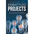 Embattled Projects: Biblical Secrets and Practical Advice for Turning Around Your Failing Projects