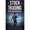 Stock Trading for Beginners: The Complete Guide to Trading and Investing in the Stock Market Including Day, Options and Forex Trading