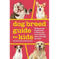 Dog Breed Guide for Kids: 50 Essential Dog Breeds to Know and Love with Fun Facts and Tips for Care