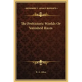 The Prehistoric Worlds or Vanished Races