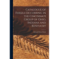 Catalogue of Fossils Occurring in the Cincinnati Group of Ohio, Indiana and Kentucky