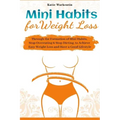 Mini Habits for Weight Loss: Through the Formation of Mini Habits, Stop Overeating & Stop Dieting, to Achieve Easy Weight Loss and Have a Good Lifesty