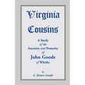 Virginia Cousins: A Study of the Ancestry and Posterity of John Goode of Whitby, a Virginia Colonist of the Seventeenth Century, with No