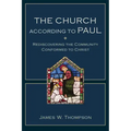 The Church According to Paul: Rediscovering the Community Conformed to Christ