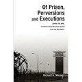 Of Prison, Perversions and Executions: BEHIND THE WIRE: An Inside Look at the prison system from one who lived it.