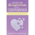 Guía de recuperación de la codependencia: Sana tu personalidad y relaciones codependientes con este manual de usuario para no más codependencia, cúrat