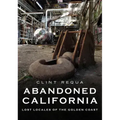 Abandoned California: Lost Locales of the Golden Coast