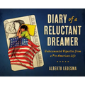 Diary of a Reluctant Dreamer: Undocumented Vignettes from a Pre-American Life