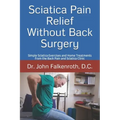 Sciatica Pain Relief Without Back Surgery: Simple Sciatica Exercises and Home Treatments from the Back Pain and Sciatica Clinic