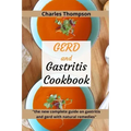 GERD and Gastritis Cookbook: 2 manuscripts: the new complete guide on gastritis and gerd with natural remedies. More than 100 recipes and diet prog